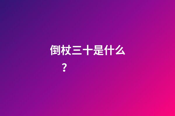 倒杖三十是什么？